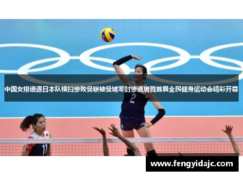 中国女排遭遇日本队横扫惨败曼联被曼城零封惨遭屠戮首届全民健身运动会精彩开幕